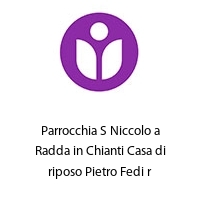 Parrocchia S Niccolo a Radda in Chianti Casa di riposo Pietro Fedi r