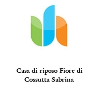 Casa di riposo Fiore di Cossutta Sabrina