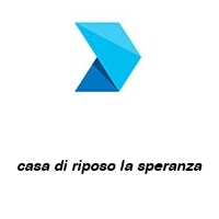 casa di riposo la speranza