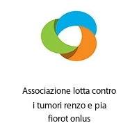 Associazione lotta contro i tumori renzo e pia fiorot onlus