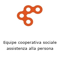 Equipe cooperativa sociale assistenza alla persona