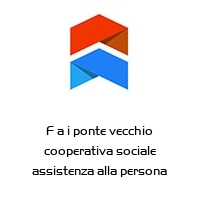 F a i ponte vecchio cooperativa sociale assistenza alla persona