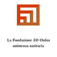 La Fondazione 3D Onlus assistenza sanitaria