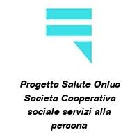 Logo Progetto Salute Onlus Societa Cooperativa sociale servizi alla persona