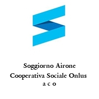 Logo Soggiorno Airone Cooperativa Sociale Onlus  a c o