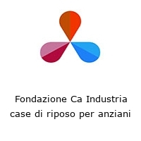 Fondazione Ca Industria case di riposo per anziani