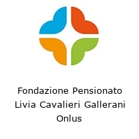 Fondazione Pensionato Livia Cavalieri Gallerani Onlus