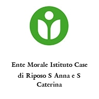 Ente Morale Istituto Case di Riposo S Anna e S Caterina