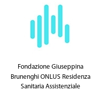 Fondazione Giuseppina Brunenghi ONLUS Residenza Sanitaria Assistenziale