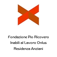 Fondazione Pio Ricovero Inabili al Lavoro Onlus Residenza Anziani