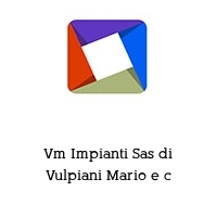 Vm Impianti Sas di Vulpiani Mario e c