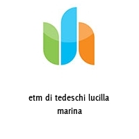 etm di tedeschi lucilla marina