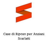 Case di Riposo per Anziani Scarlatti