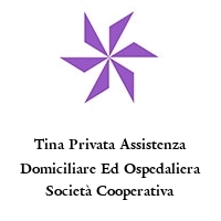 Tina Privata Assistenza Domiciliare Ed Ospedaliera Società Cooperativa