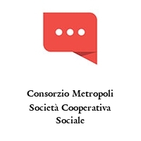Consorzio Metropoli Società Cooperativa Sociale