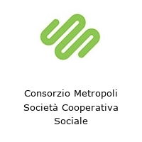 Consorzio Metropoli Società Cooperativa Sociale