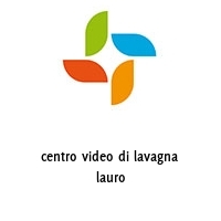 centro video di lavagna lauro