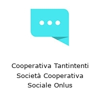 Cooperativa Tantintenti Società Cooperativa Sociale Onlus