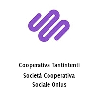 Cooperativa Tantintenti Società Cooperativa Sociale Onlus