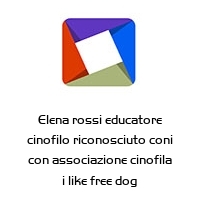 Elena rossi educatore cinofilo riconosciuto coni con associazione cinofila i like free dog