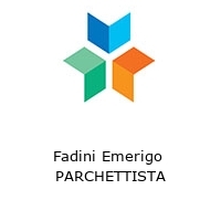 Fadini Emerigo  PARCHETTISTA