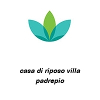 casa di riposo villa padrepio