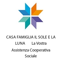 Logo CASA FAMIGLIA IL SOLE E LA LUNA       La Vostra Assistenza Cooperativa Sociale