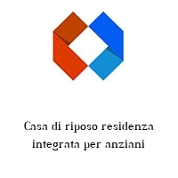 Casa di riposo residenza integrata per anziani