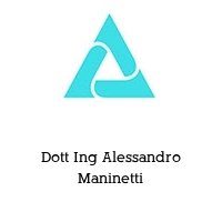 Dott Ing Alessandro Maninetti