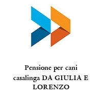Logo Pensione per cani casalinga DA GIULIA E LORENZO