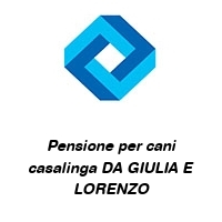 Logo Pensione per cani casalinga DA GIULIA E LORENZO