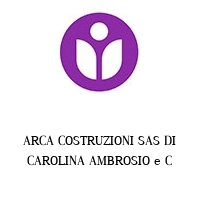 ARCA COSTRUZIONI SAS DI CAROLINA AMBROSIO e C