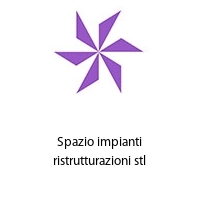 Spazio impianti ristrutturazioni stl