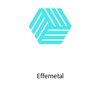 Effemetal