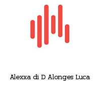 Alexxa di D Alonges Luca