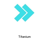 Titanium