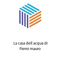 La casa dell acqua di Fierro mauro 