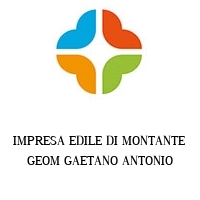 IMPRESA EDILE DI MONTANTE GEOM GAETANO ANTONIO