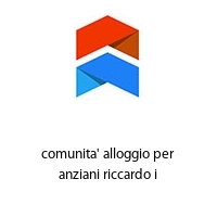 comunita' alloggio per anziani riccardo i