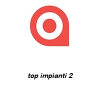 top impianti 2