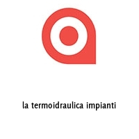 la termoidraulica impianti