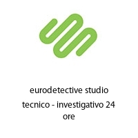 eurodetective studio tecnico - investigativo 24 ore