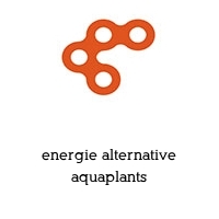 energie alternative aquaplants