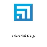 chierchini f. e g.