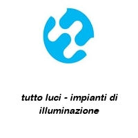tutto luci - impianti di illuminazione
