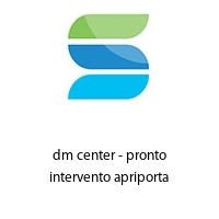 dm center - pronto intervento apriporta