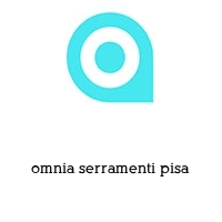 omnia serramenti pisa
