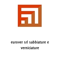 eurover srl sabbiature e verniciature